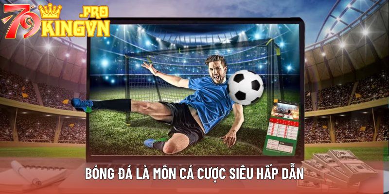 Bóng đá là môn cá cược siêu hấp dẫn