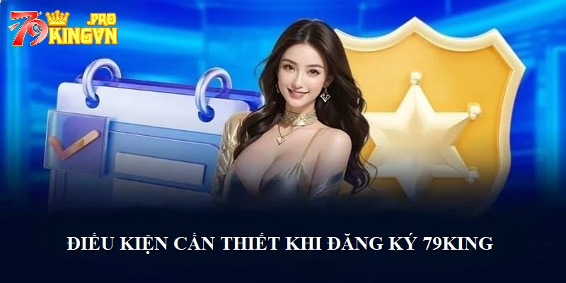 Điều kiện cần thiết khi tạo tài khoản hội viên 79king