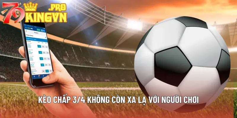 Kèo chấp 3/4 không còn xa lạ với người chơi