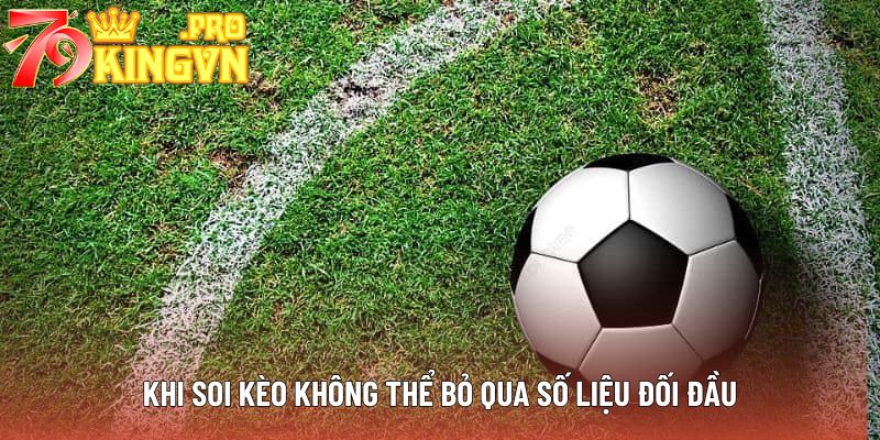 Khi soi kèo không thể bỏ qua số liệu đối đầu